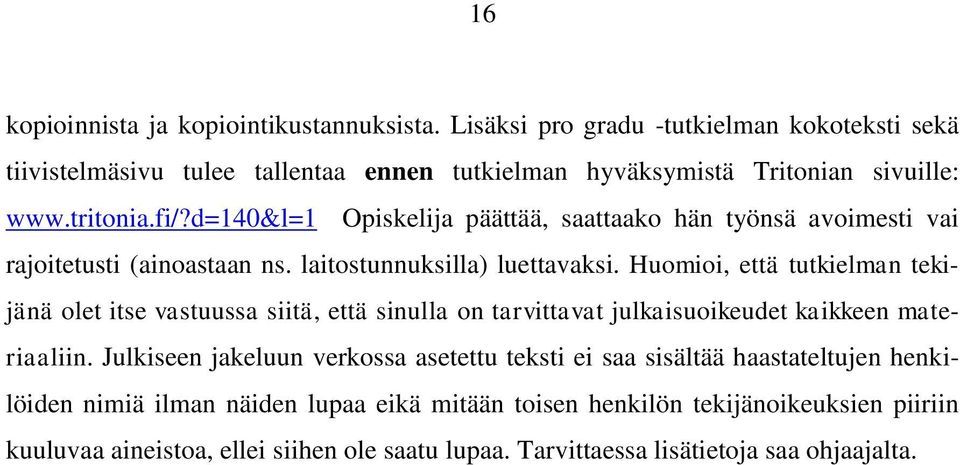 d=140&l=1 Opiskelija päättää, saattaako hän työnsä avoimesti vai rajoitetusti (ainoastaan ns. laitostunnuksilla) luettavaksi.