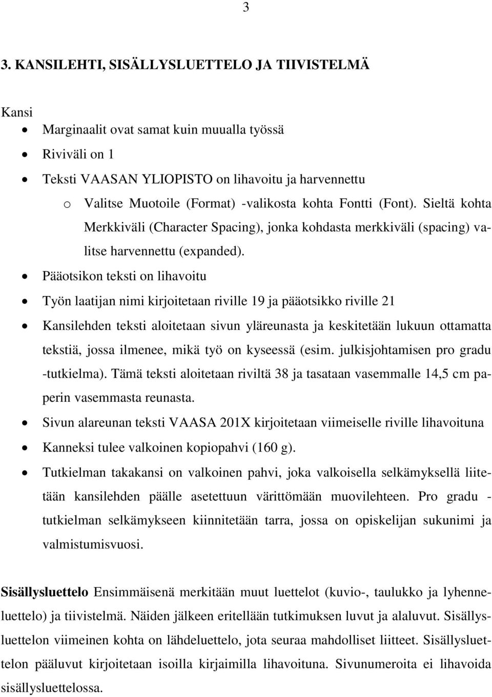 Pääotsikon teksti on lihavoitu Työn laatijan nimi kirjoitetaan riville 19 ja pääotsikko riville 21 Kansilehden teksti aloitetaan sivun yläreunasta ja keskitetään lukuun ottamatta tekstiä, jossa