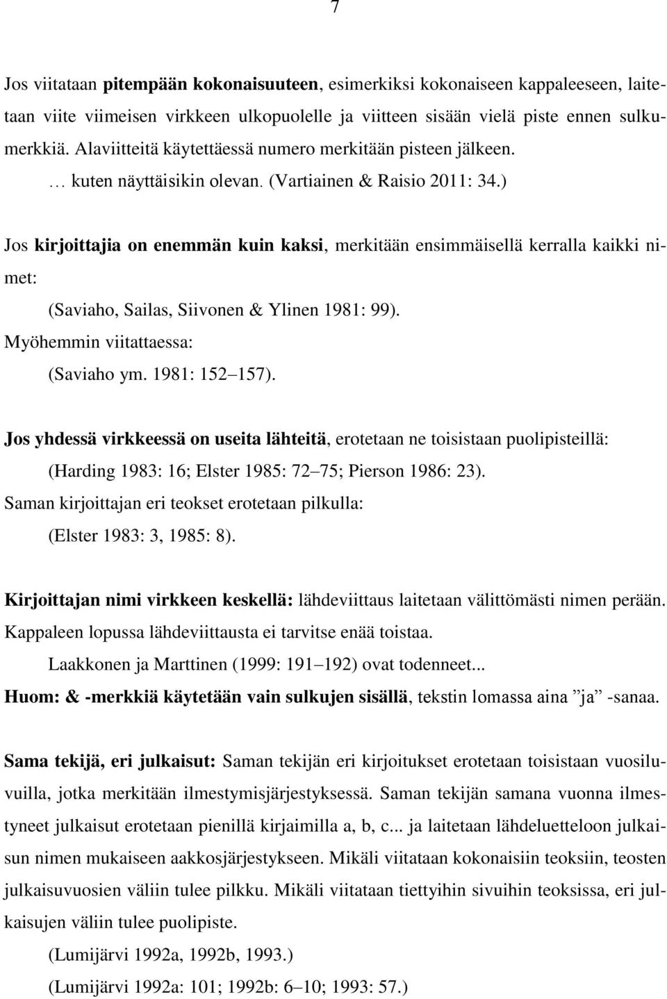 ) Jos kirjoittajia on enemmän kuin kaksi, merkitään ensimmäisellä kerralla kaikki nimet: (Saviaho, Sailas, Siivonen & Ylinen 1981: 99). Myöhemmin viitattaessa: (Saviaho ym. 1981: 152 157).