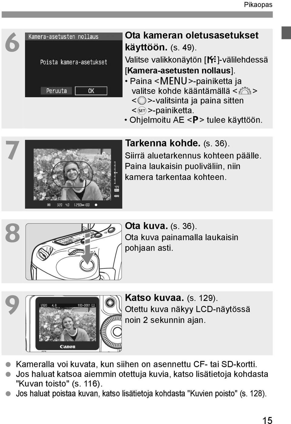 Siirrä aluetarkennus kohteen päälle. Paina laukaisin puoliväliin, niin kamera tarkentaa kohteen. Ota kuva. (s. 36). Ota kuva painamalla laukaisin pohjaan asti. Katso kuvaa. (s. 129).