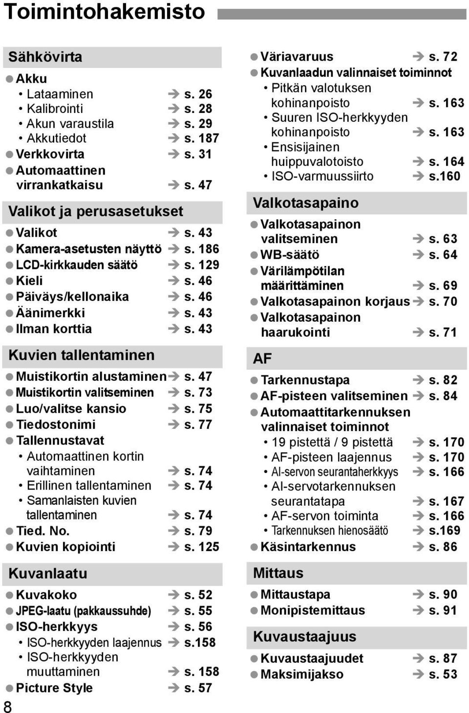 47 Muistikortin valitseminen s. 73 Luo/valitse kansio s. 75 Tiedostonimi s. 77 Tallennustavat Automaattinen kortin vaihtaminen s. 74 Erillinen tallentaminen s. 74 Samanlaisten kuvien tallentaminen s.