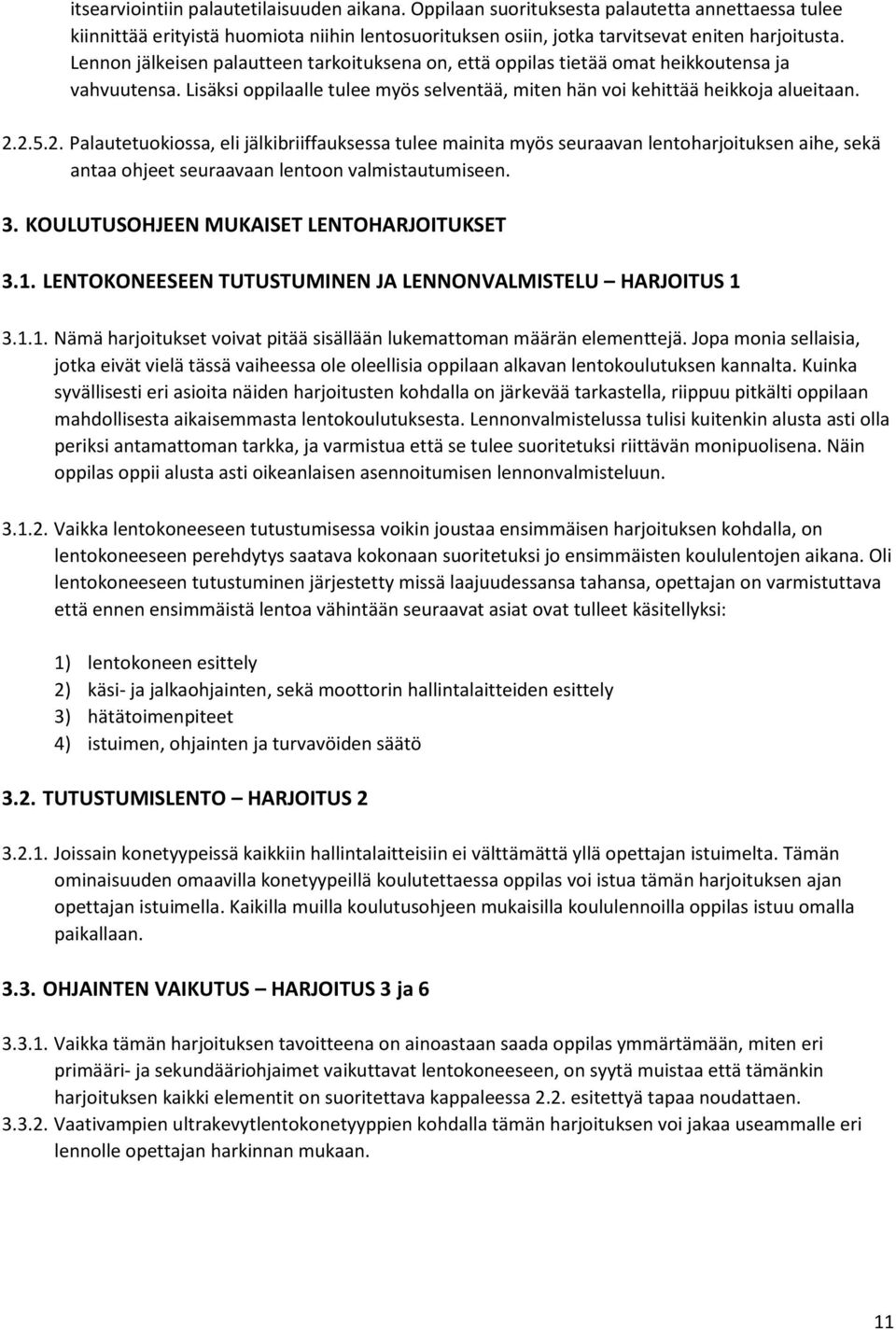 2.5.2. Palautetuokiossa, eli jälkibriiffauksessa tulee mainita myös seuraavan lentoharjoituksen aihe, sekä antaa ohjeet seuraavaan lentoon valmistautumiseen. 3.