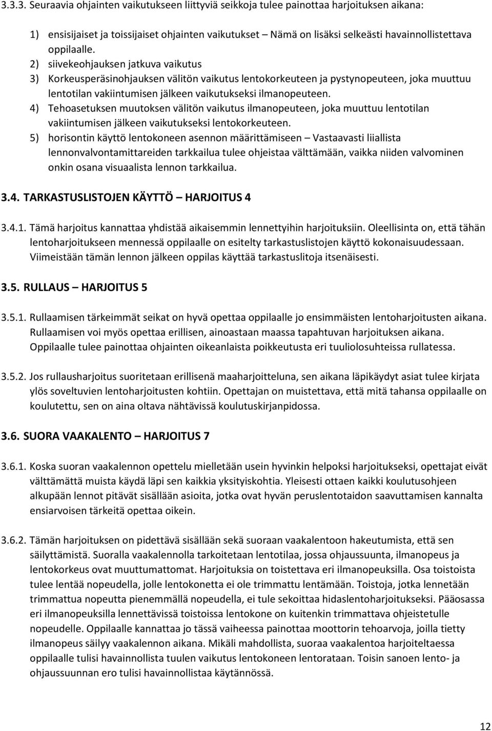 2) siivekeohjauksen jatkuva vaikutus 3) Korkeusperäsinohjauksen välitön vaikutus lentokorkeuteen ja pystynopeuteen, joka muuttuu lentotilan vakiintumisen jälkeen vaikutukseksi ilmanopeuteen.