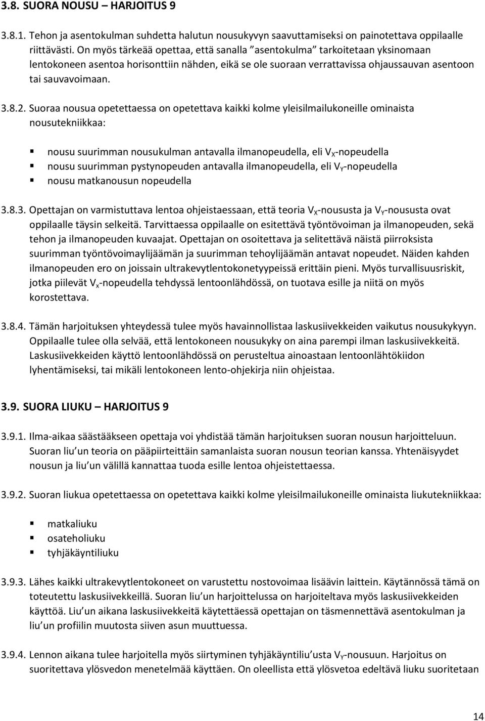 Suoraa nousua opetettaessa on opetettava kaikki kolme yleisilmailukoneille ominaista nousutekniikkaa: nousu suurimman nousukulman antavalla ilmanopeudella, eli V X -nopeudella nousu suurimman