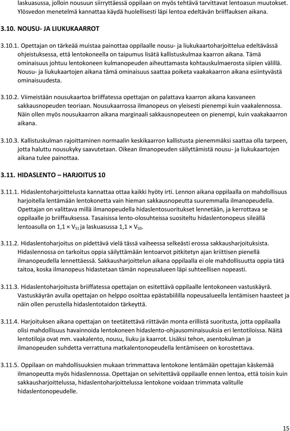 .1. Opettajan on tärkeää muistaa painottaa oppilaalle nousu- ja liukukaartoharjoittelua edeltävässä ohjeistuksessa, että lentokoneella on taipumus lisätä kallistuskulmaa kaarron aikana.