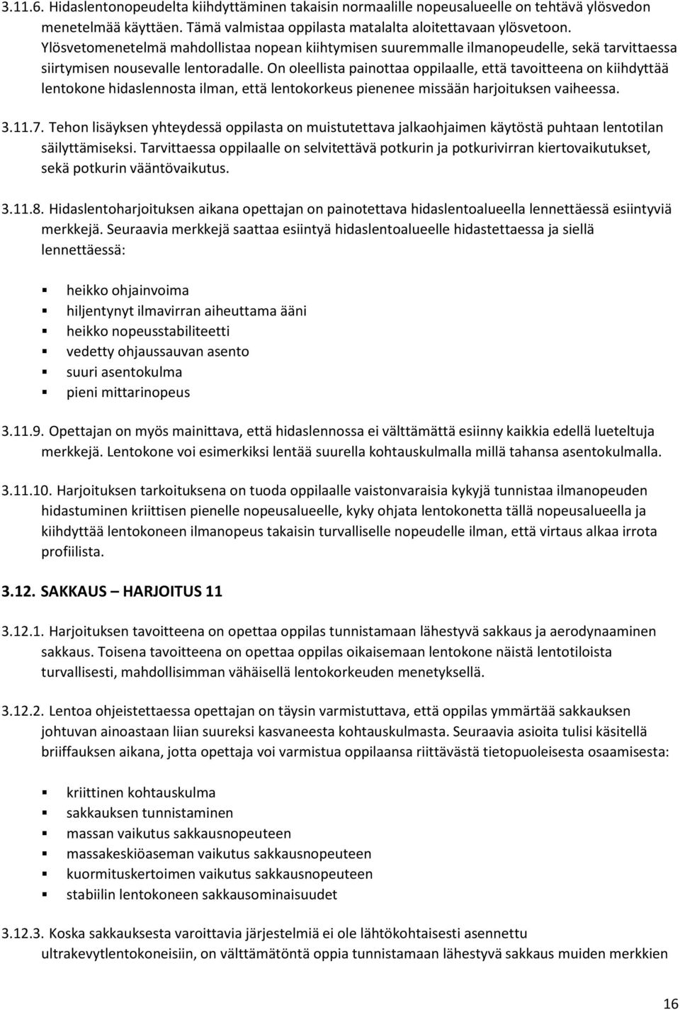 On oleellista painottaa oppilaalle, että tavoitteena on kiihdyttää lentokone hidaslennosta ilman, että lentokorkeus pienenee missään harjoituksen vaiheessa. 3.11.7.