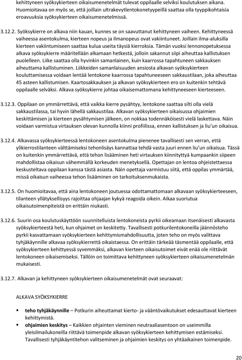 2. Syöksykierre on alkava niin kauan, kunnes se on saavuttanut kehittyneen vaiheen. Kehittyneessä vaiheessa asentokulma, kierteen nopeus ja ilmanopeus ovat vakiintuneet.