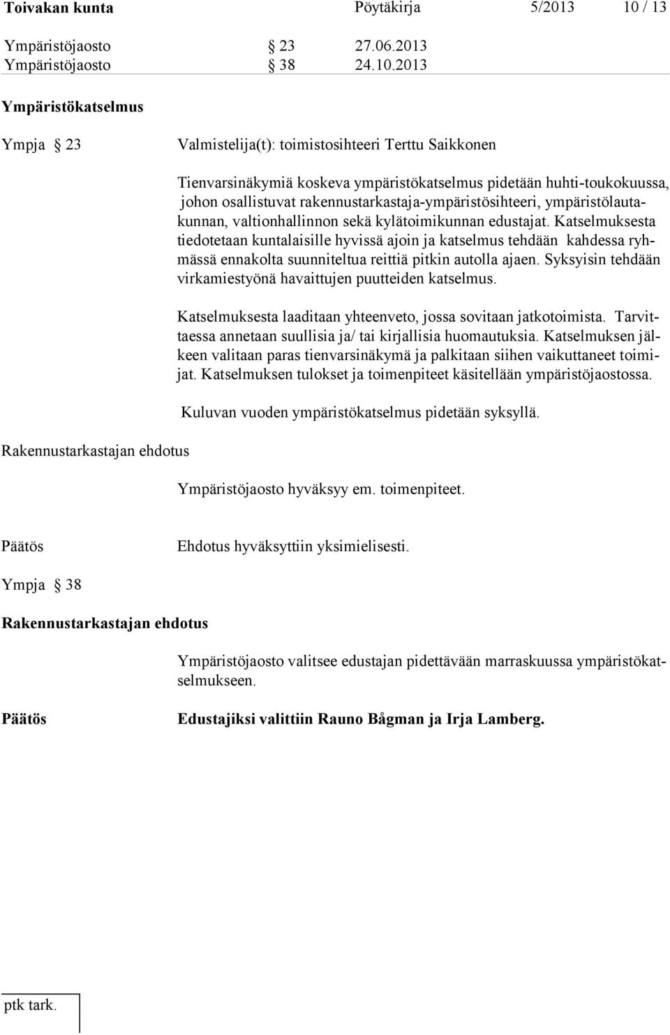 2013 Ympäristökatselmus Ympja 23 Valmistelija(t): toimistosihteeri Terttu Saikkonen Rakennustarkastajan ehdotus Tienvarsinäkymiä koskeva ympäristökatselmus pidetään huhti-toukokuussa, johon