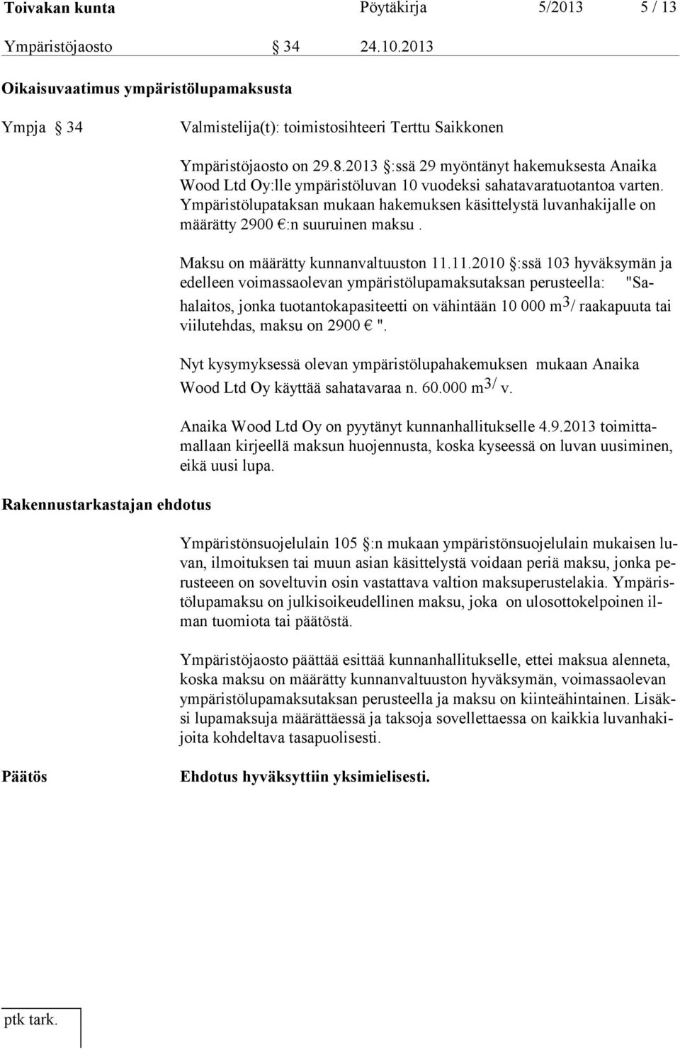 2013 :ssä 29 myöntänyt hakemuksesta Anaika Wood Ltd Oy:lle ympäristöluvan 10 vuodeksi sahatavaratuotantoa varten.