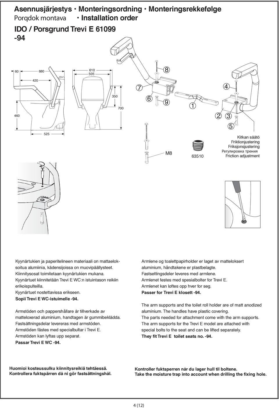 toimitetaan kyynärtukien mukana Kyynärtuet kiinnitetään Trevi E WC:n istuintason reikiin erikoispulteilla Kyynärtuet nostettavissa erikseen Sopii Trevi E WC-istuimelle -9 Armstöden och pappershållare