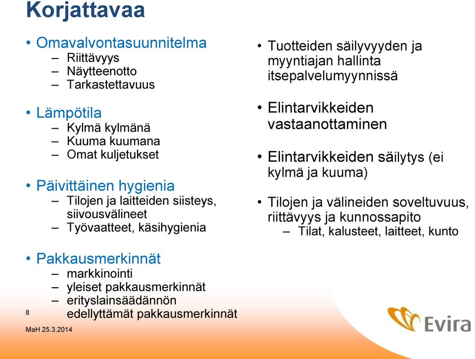 itsepalvelumyynnissä Elintarvikkeiden vastaanottaminen Elintarvikkeiden säilytys (ei kylmä ja kuuma) Tilojen ja välineiden soveltuvuus, riittävyys