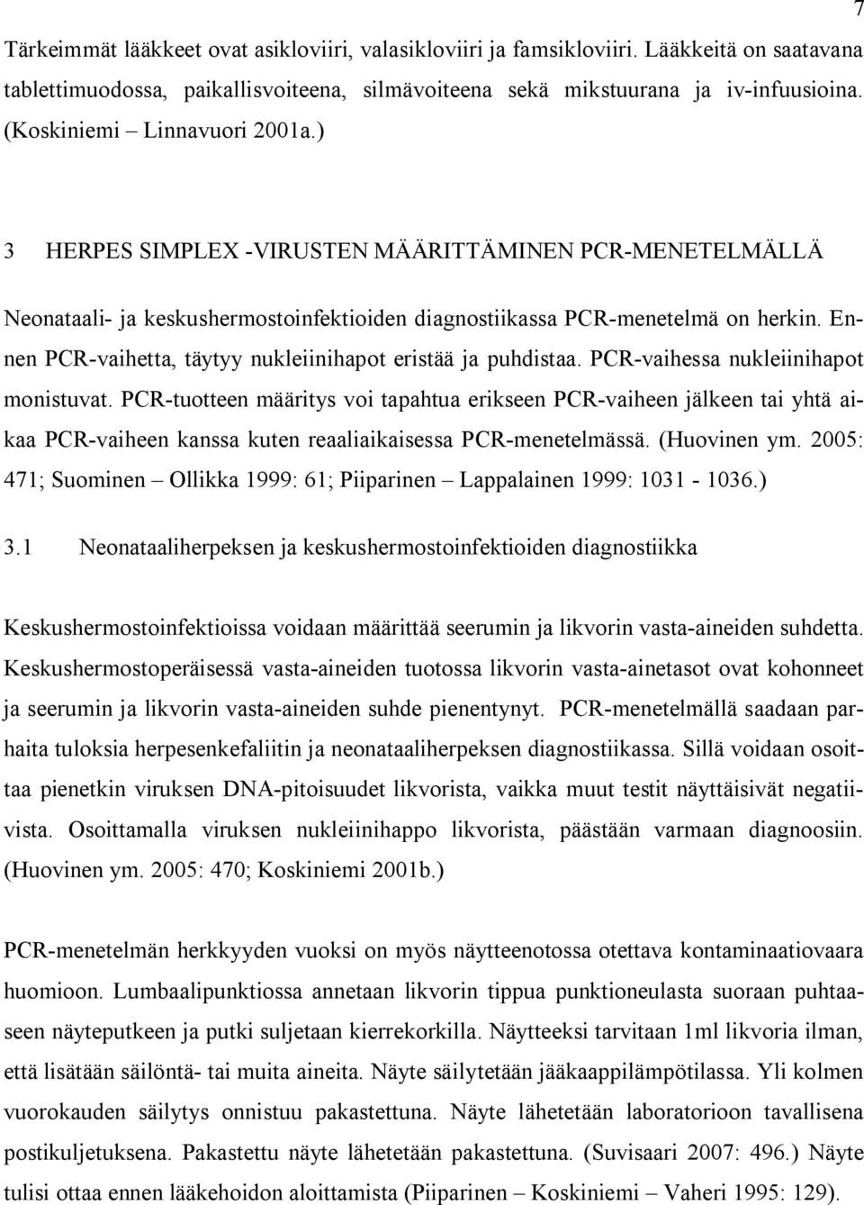 Ennen PCR-vaihetta, täytyy nukleiinihapot eristää ja puhdistaa. PCR-vaihessa nukleiinihapot monistuvat.