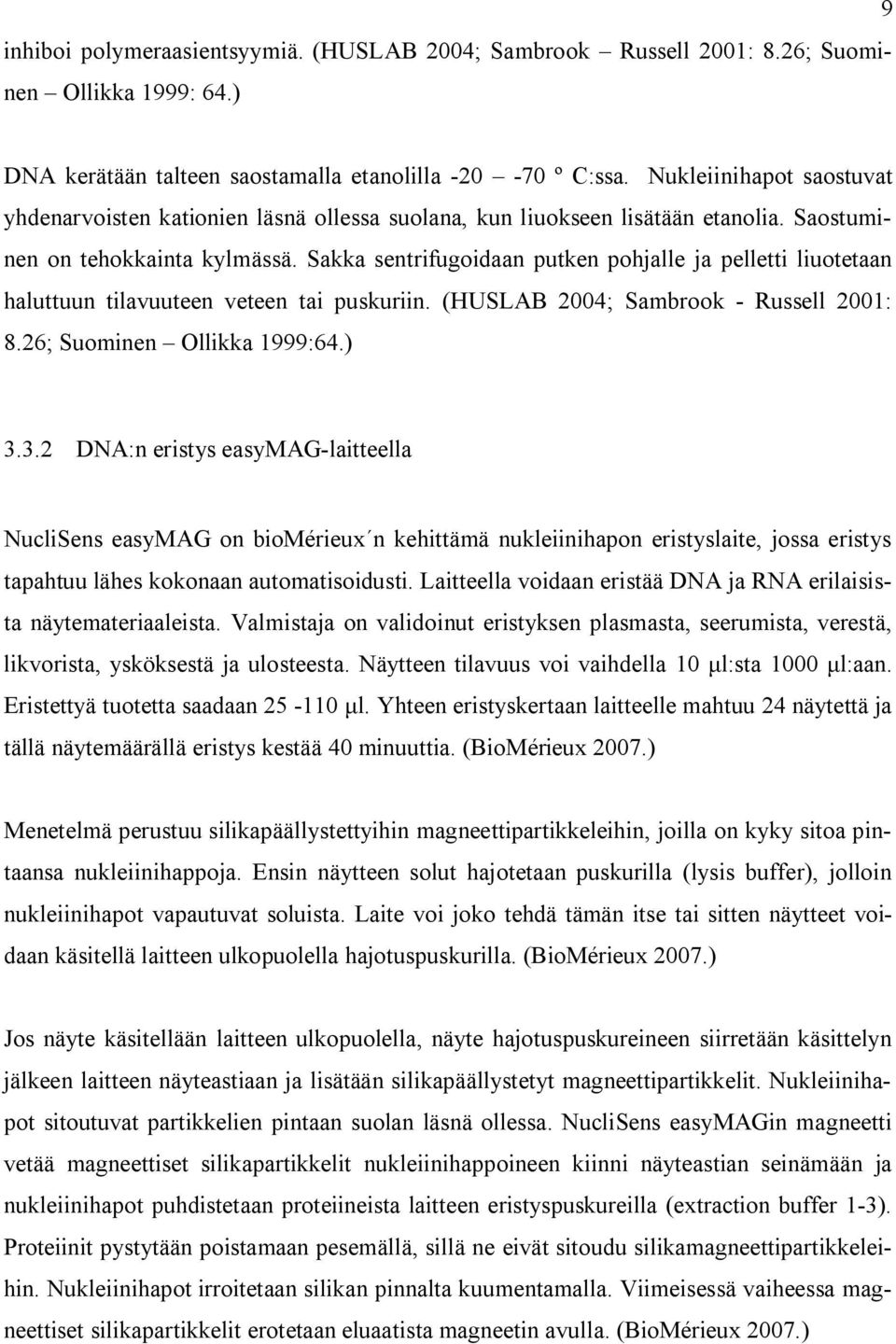 Sakka sentrifugoidaan putken pohjalle ja pelletti liuotetaan haluttuun tilavuuteen veteen tai puskuriin. (HUSLAB 2004; Sambrook - Russell 2001: 8.26; Suominen Ollikka 1999:64.) 3.