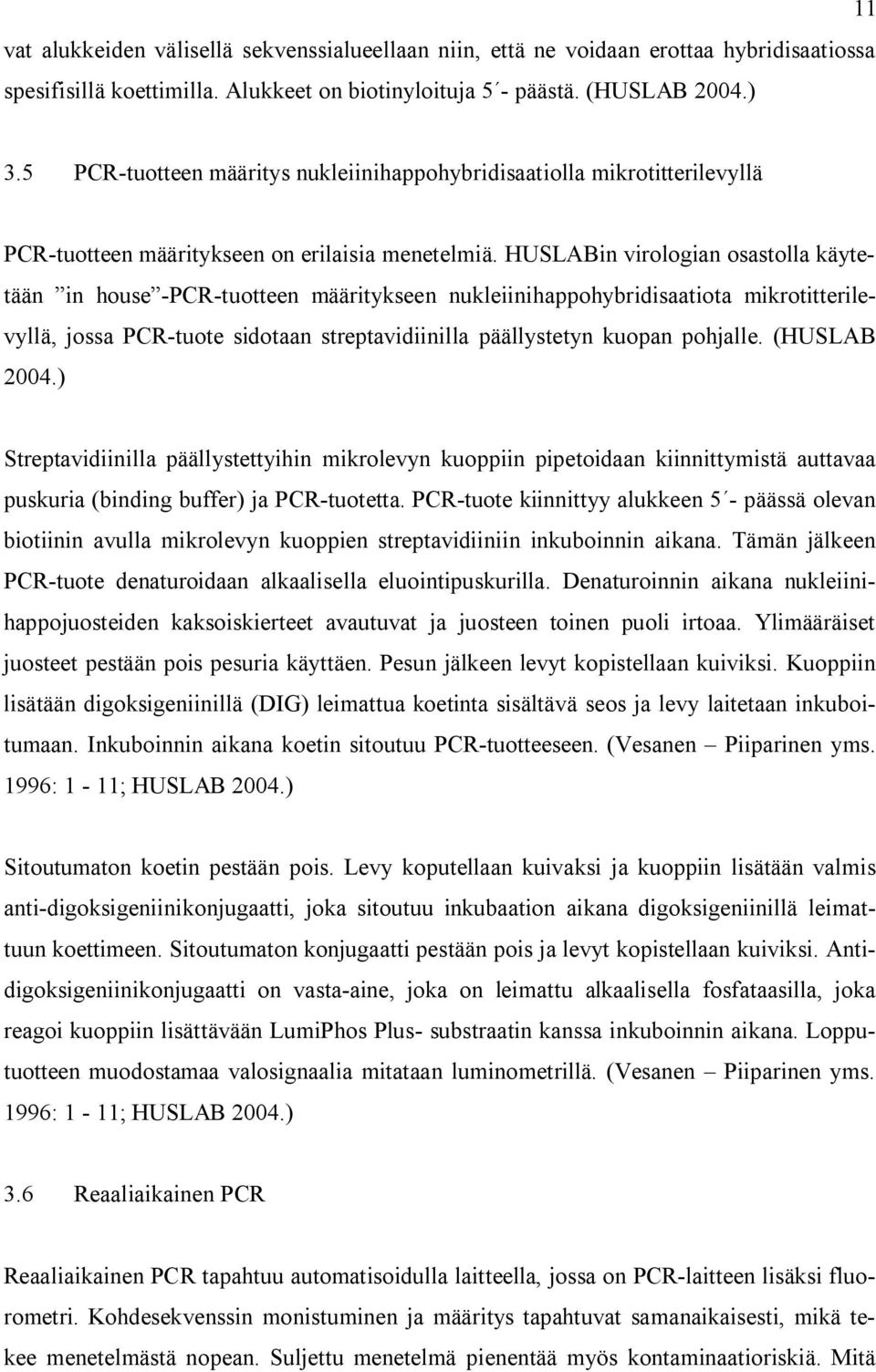 HUSLABin virologian osastolla käytetään in house -PCR-tuotteen määritykseen nukleiinihappohybridisaatiota mikrotitterilevyllä, jossa PCR-tuote sidotaan streptavidiinilla päällystetyn kuopan pohjalle.