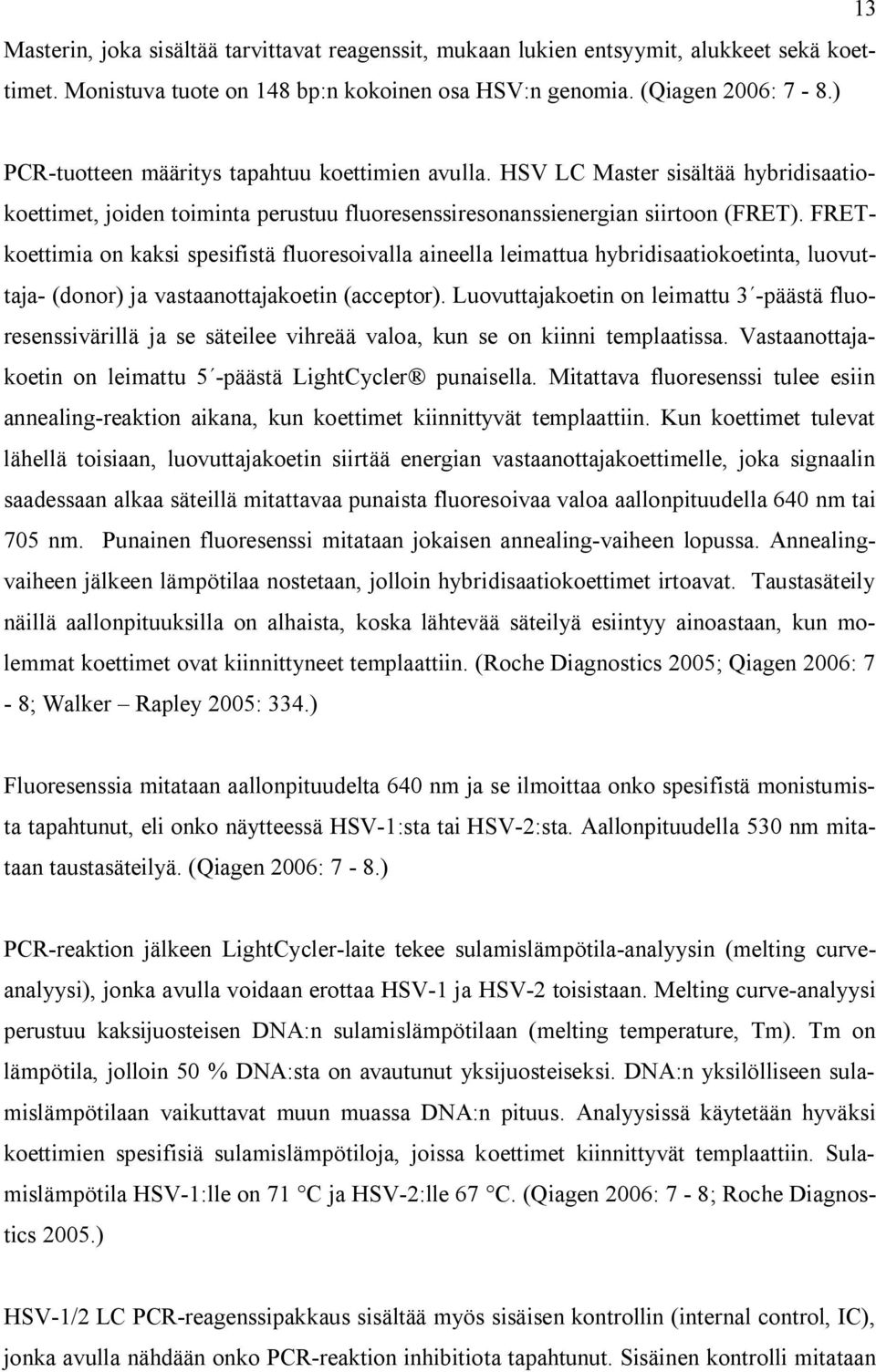 FRETkoettimia on kaksi spesifistä fluoresoivalla aineella leimattua hybridisaatiokoetinta, luovuttaja- (donor) ja vastaanottajakoetin (acceptor).