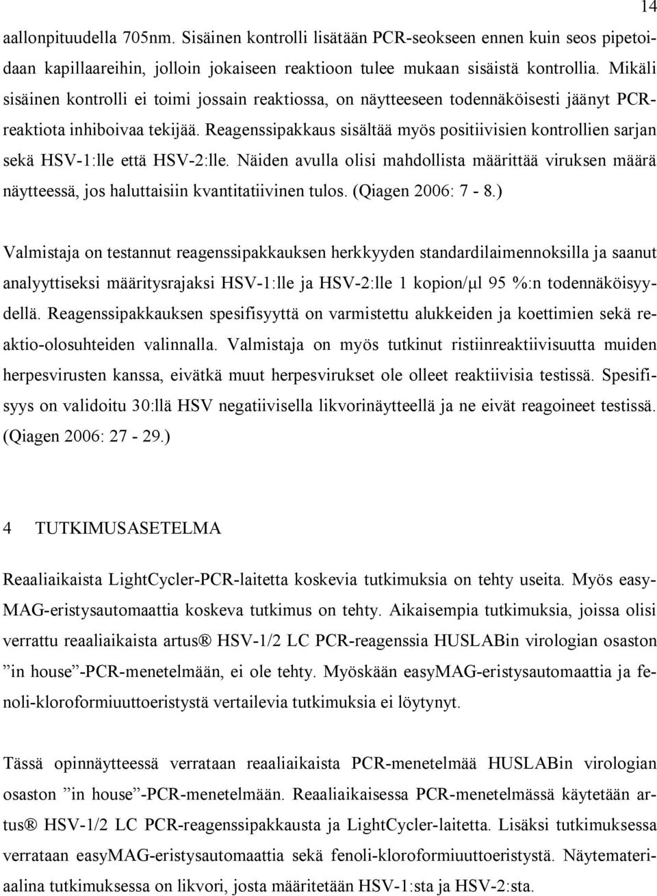 Reagenssipakkaus sisältää myös positiivisien kontrollien sarjan sekä HSV-1:lle että HSV-2:lle.