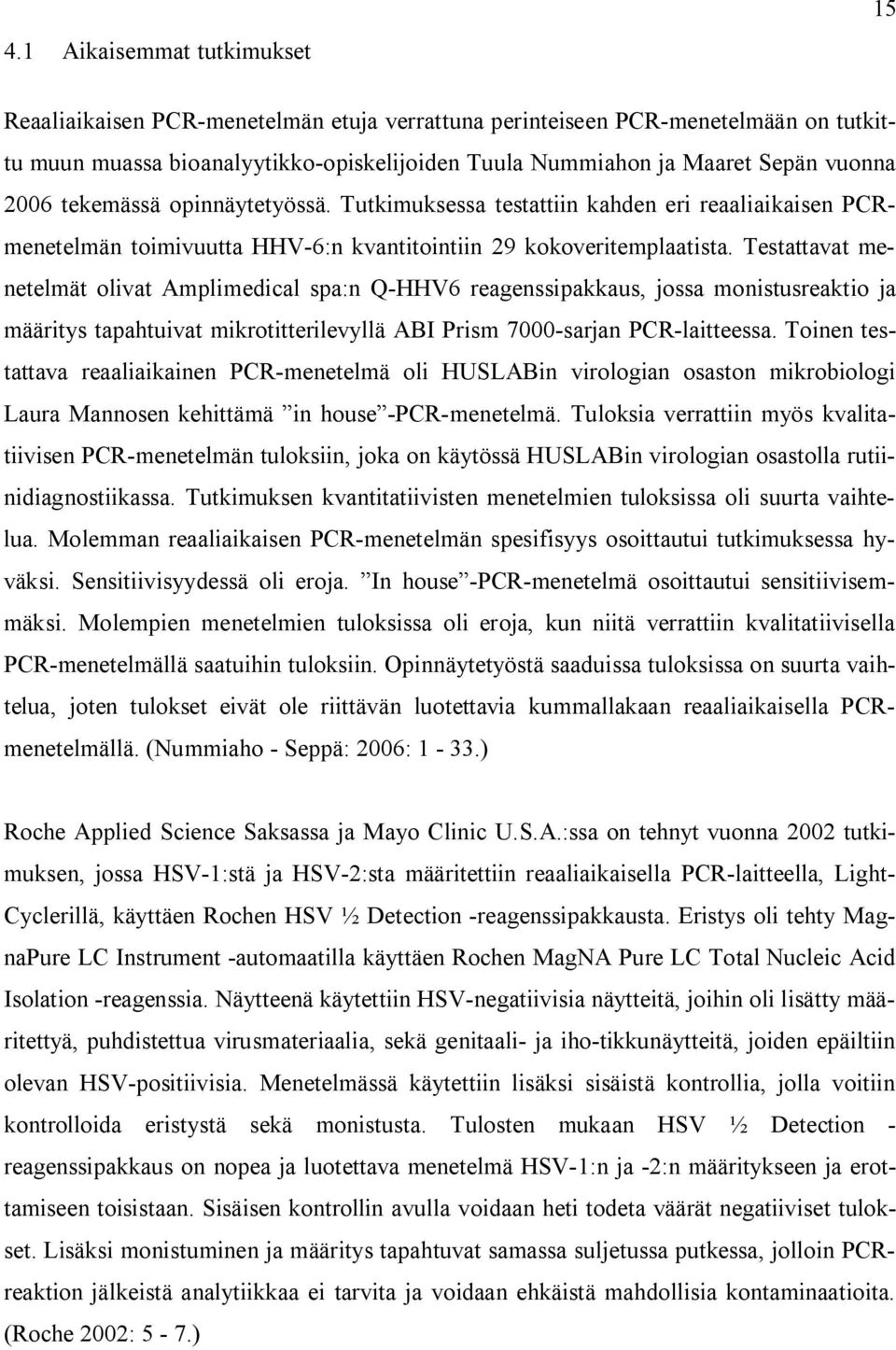 Testattavat menetelmät olivat Amplimedical spa:n Q-HHV6 reagenssipakkaus, jossa monistusreaktio ja määritys tapahtuivat mikrotitterilevyllä ABI Prism 7000-sarjan PCR-laitteessa.