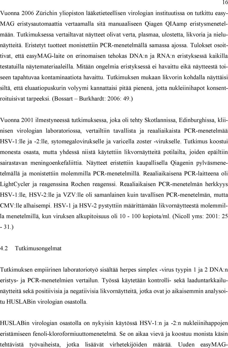 Tulokset osoittivat, että easymag-laite on erinomaisen tehokas DNA:n ja RNA:n eristyksessä kaikilla testatuilla näytemateriaaleilla.