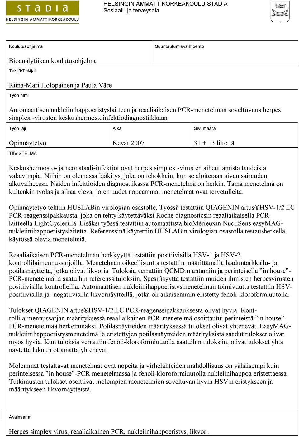2007 Sivumäärä 31 + 13 liitettä Keskushermosto- ja neonataali-infektiot ovat herpes simplex -virusten aiheuttamista taudeista vakavimpia.