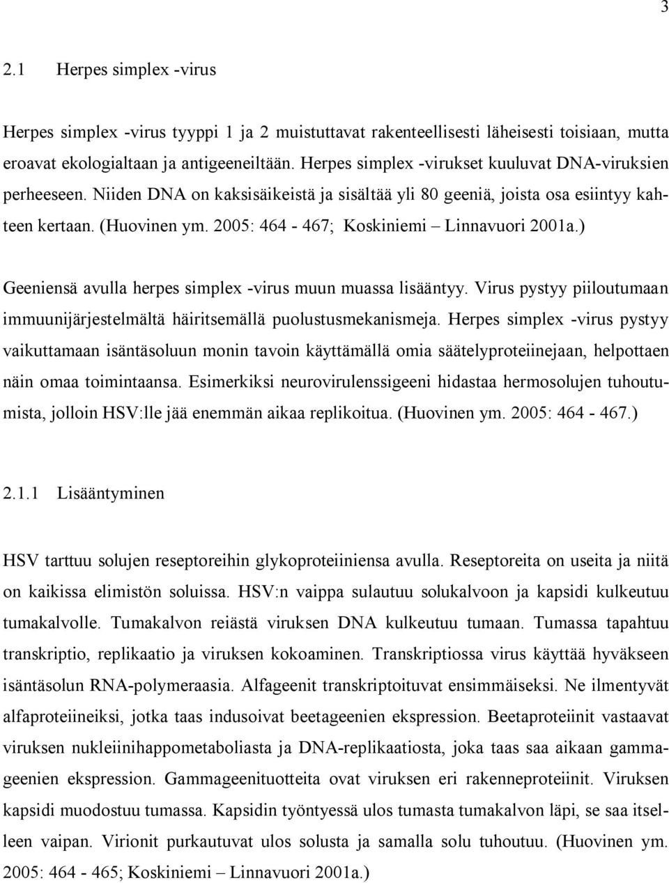 2005: 464-467; Koskiniemi Linnavuori 2001a.) Geeniensä avulla herpes simplex -virus muun muassa lisääntyy. Virus pystyy piiloutumaan immuunijärjestelmältä häiritsemällä puolustusmekanismeja.
