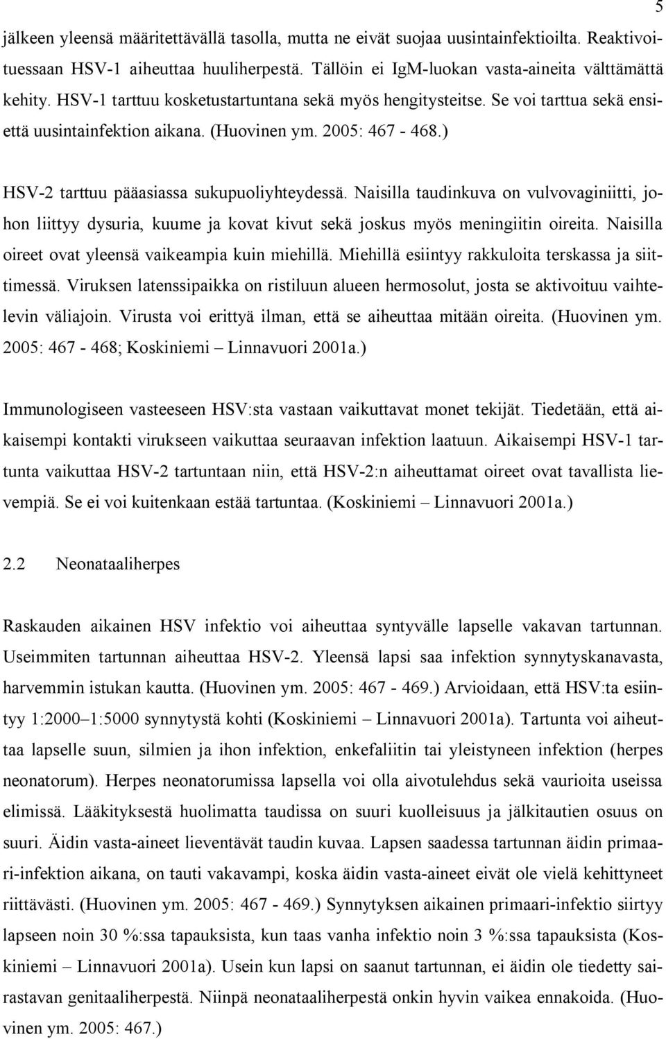 Naisilla taudinkuva on vulvovaginiitti, johon liittyy dysuria, kuume ja kovat kivut sekä joskus myös meningiitin oireita. Naisilla oireet ovat yleensä vaikeampia kuin miehillä.