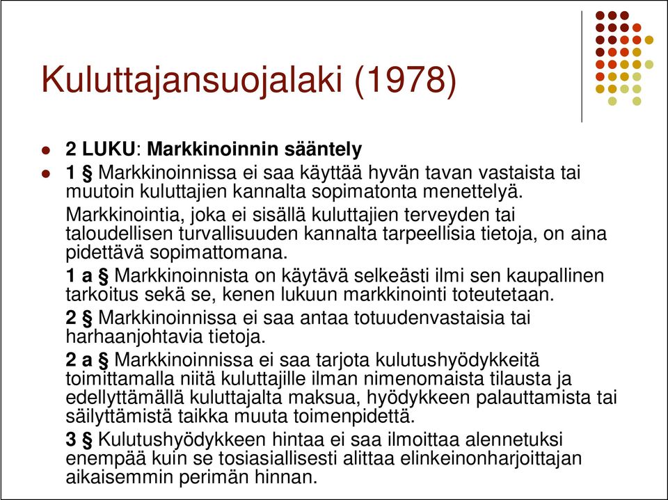 1 a Markkinoinnista on käytävä selkeästi ilmi sen kaupallinen tarkoitus sekä se, kenen lukuun markkinointi toteutetaan. 2 Markkinoinnissa ei saa antaa totuudenvastaisia tai harhaanjohtavia tietoja.