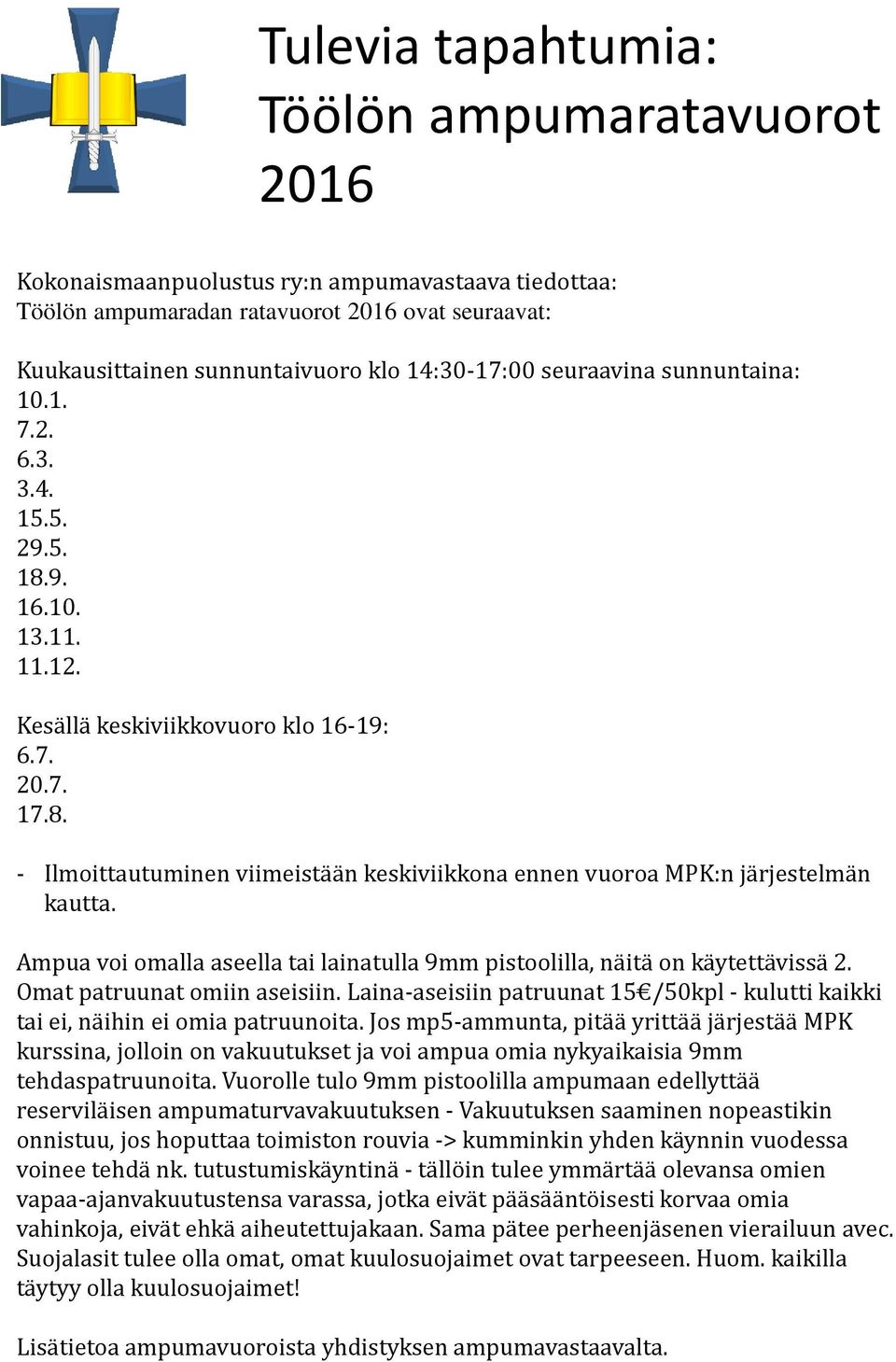 Ampua voi omalla aseella tai lainatulla 9mm pistoolilla, näitä on käytettävissä 2. Omat patruunat omiin aseisiin. Laina-aseisiin patruunat 15 /50kpl -kulutti kaikki tai ei, näihin ei omia patruunoita.