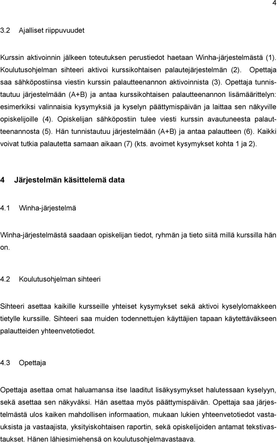 Opettaja tunnistautuu järjestelmään (A+B) ja antaa kurssikohtaisen palautteenannon lisämäärittelyn: esimerkiksi valinnaisia kysymyksiä ja kyselyn päättymispäivän ja laittaa sen näkyville