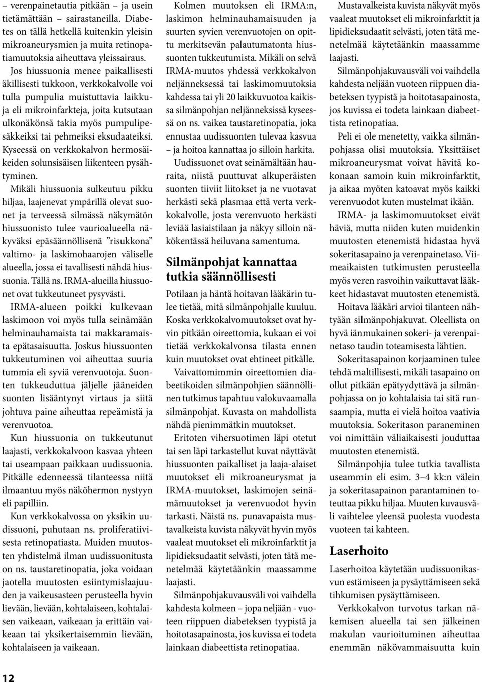 pehmeiksi eksudaateiksi. Kyseessä on verkkokalvon hermosäikeiden solunsisäisen liikenteen pysähtyminen.