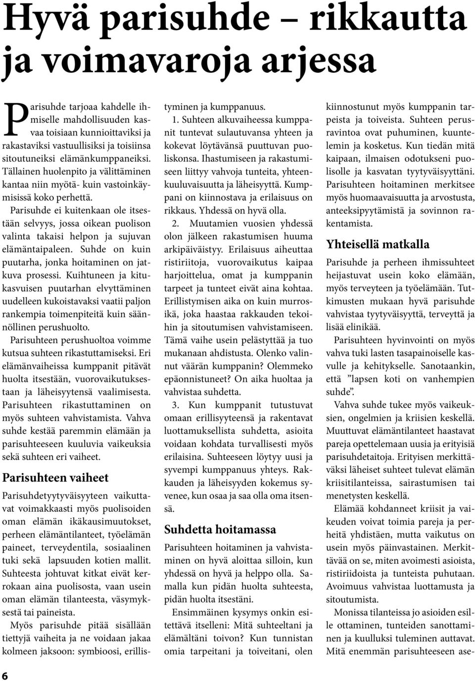 Parisuhde ei kuitenkaan ole itsestään selvyys, jossa oikean puolison valinta takaisi helpon ja sujuvan elämäntaipaleen. Suhde on kuin puutarha, jonka hoitaminen on jatkuva prosessi.