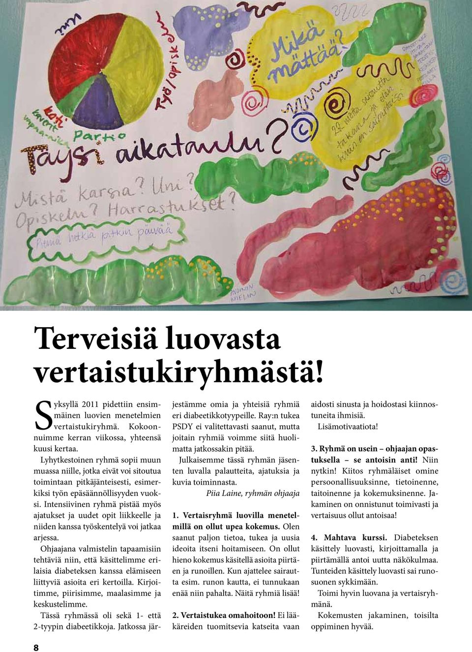 Intensiivinen ryhmä pistää myös ajatukset ja uudet opit liikkeelle ja niiden kanssa työskentelyä voi jatkaa arjessa.