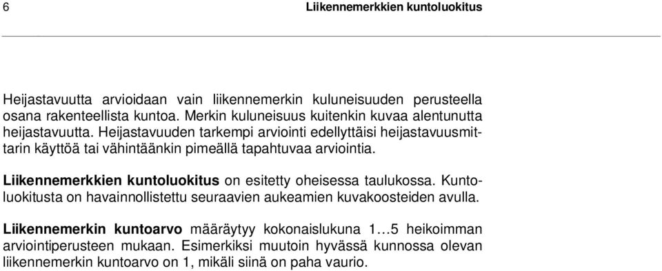 Heijastavuuden tarkempi arviointi edellyttäisi heijastavuusmittarin käyttöä tai vähintäänkin pimeällä tapahtuvaa arviointia.