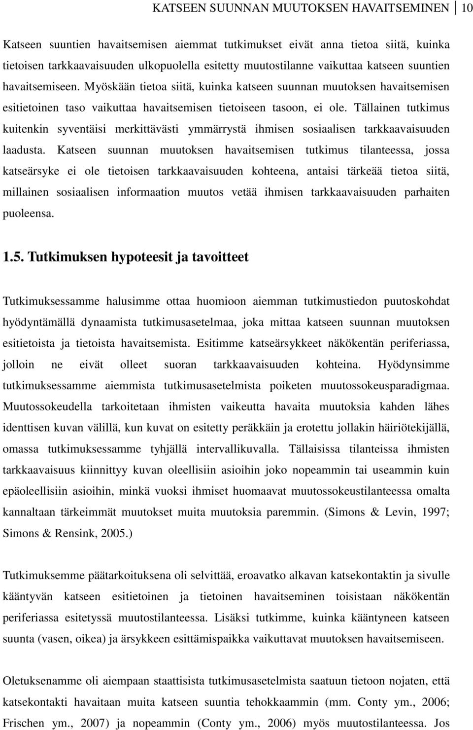 Tällainen tutkimus kuitenkin syventäisi merkittävästi ymmärrystä ihmisen sosiaalisen tarkkaavaisuuden laadusta.