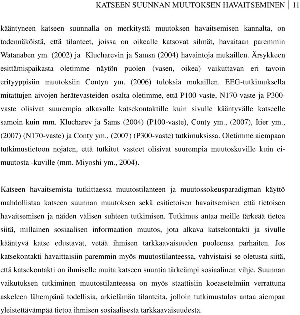 Ärsykkeen esittämispaikasta oletimme näytön puolen (vasen, oikea) vaikuttavan eri tavoin erityyppisiin muutoksiin Contyn ym. (2006) tuloksia mukaillen.