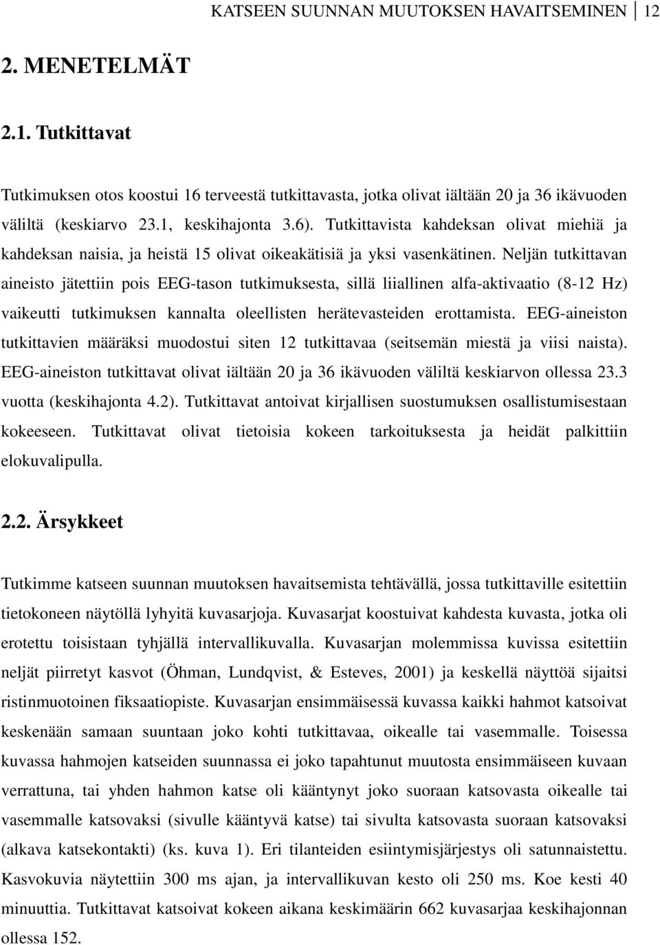 Neljän tutkittavan aineisto jätettiin pois EEG-tason tutkimuksesta, sillä liiallinen alfa-aktivaatio (8-12 Hz) vaikeutti tutkimuksen kannalta oleellisten herätevasteiden erottamista.