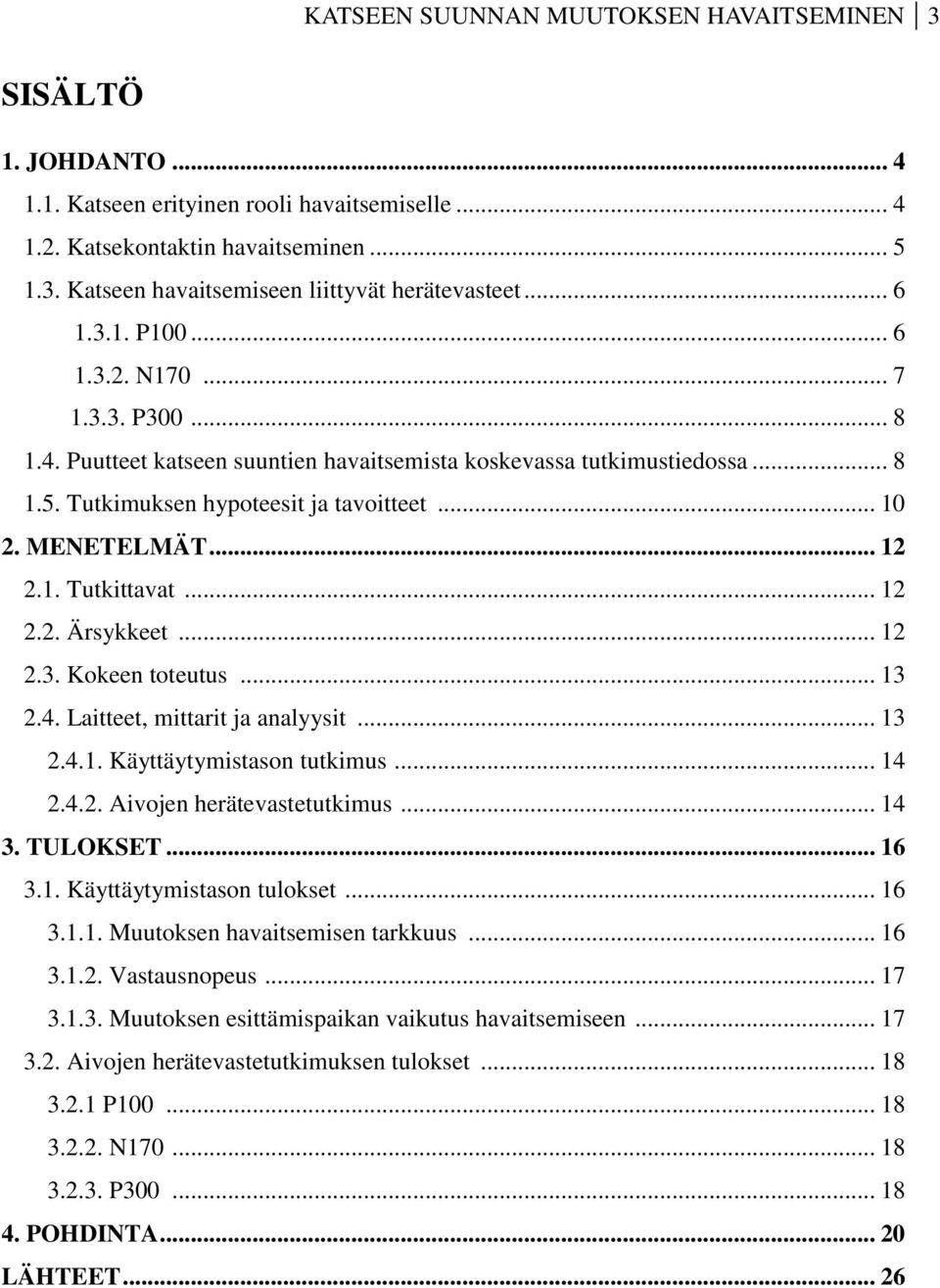 .. 12 2.1. Tutkittavat... 12 2.2. Ärsykkeet... 12 2.3. Kokeen toteutus... 13 2.4. Laitteet, mittarit ja analyysit... 13 2.4.1. Käyttäytymistason tutkimus... 14 2.4.2. Aivojen herätevastetutkimus.