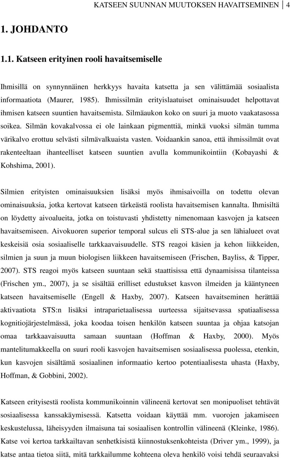 Silmän kovakalvossa ei ole lainkaan pigmenttiä, minkä vuoksi silmän tumma värikalvo erottuu selvästi silmävalkuaista vasten.