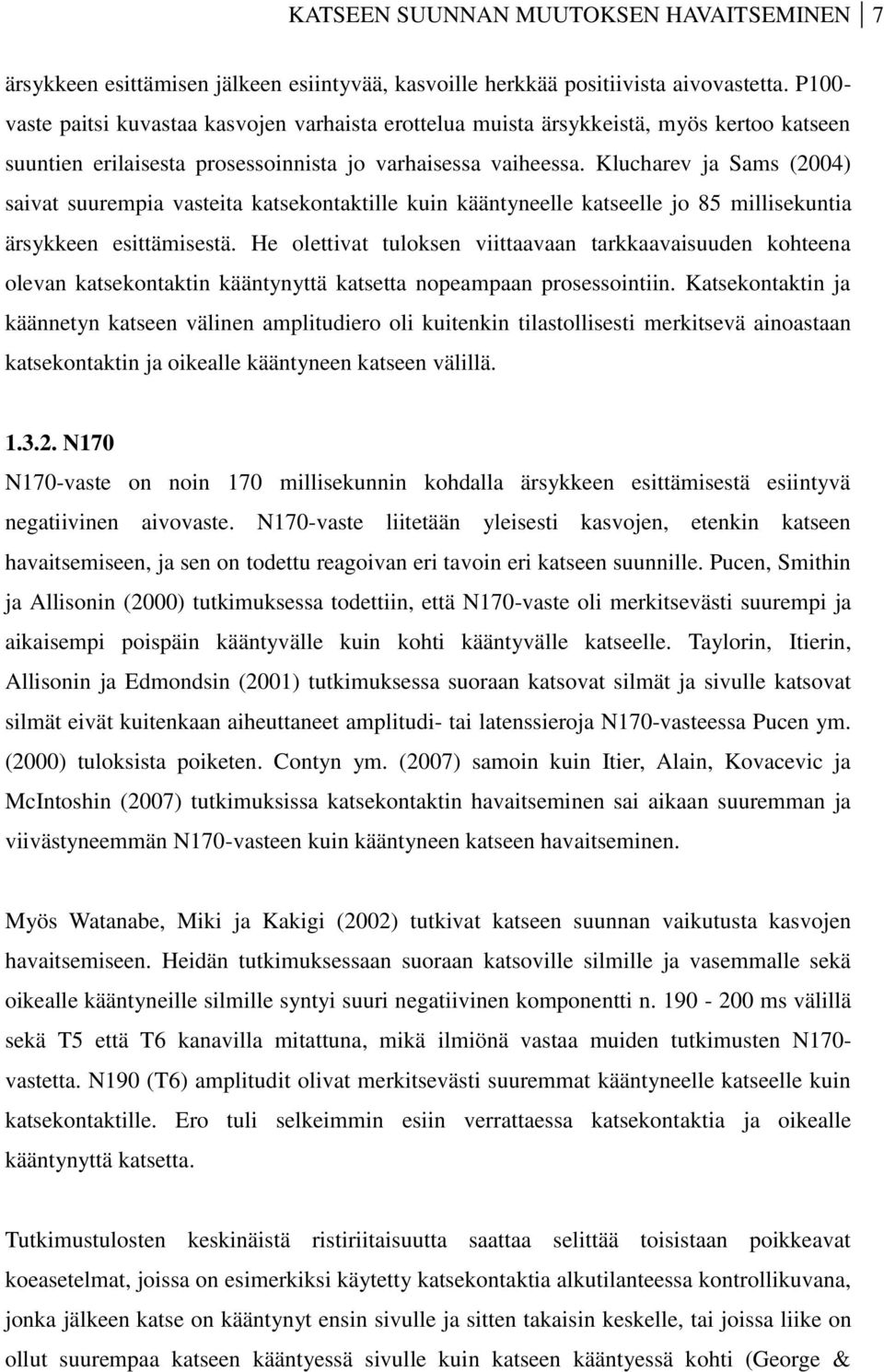 Klucharev ja Sams (2004) saivat suurempia vasteita katsekontaktille kuin kääntyneelle katseelle jo 85 millisekuntia ärsykkeen esittämisestä.