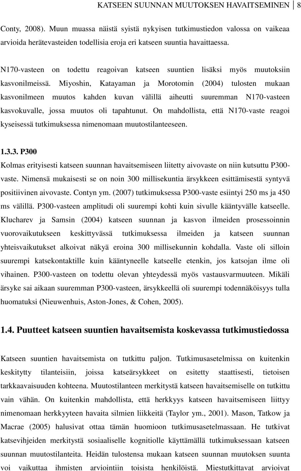 Miyoshin, Katayaman ja Morotomin (2004) tulosten mukaan kasvonilmeen muutos kahden kuvan välillä aiheutti suuremman N170-vasteen kasvokuvalle, jossa muutos oli tapahtunut.