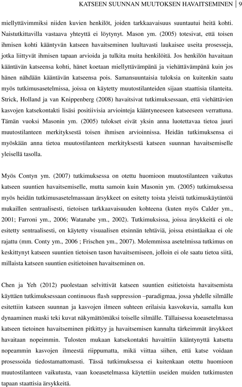 Jos henkilön havaitaan kääntävän katseensa kohti, hänet koetaan miellyttävämpänä ja viehättävämpänä kuin jos hänen nähdään kääntävän katseensa pois.