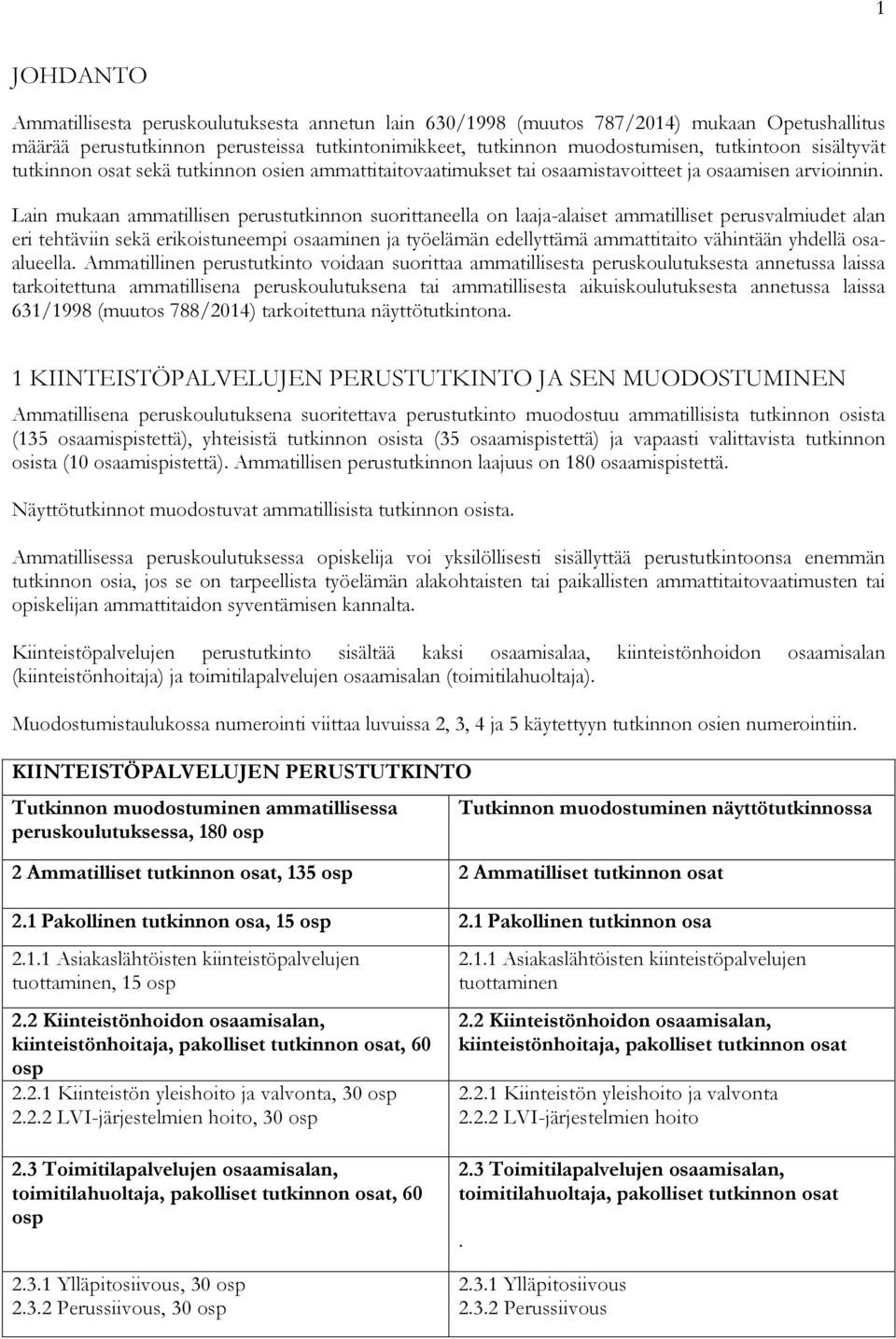 Lain mukaan ammatillisen perustutkinnon suorittaneella on laaja-alaiset ammatilliset perusvalmiudet alan eri tehtäviin sekä erikoistuneempi osaaminen ja työelämän edellyttämä ammattitaito vähintään