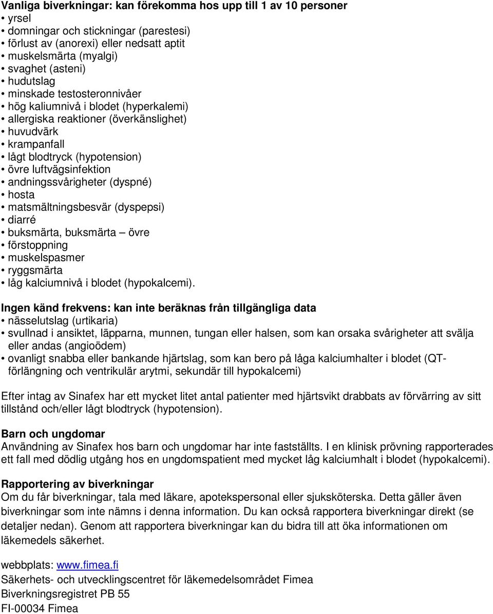 (dyspné) hosta matsmältningsbesvär (dyspepsi) diarré buksmärta, buksmärta övre förstoppning muskelspasmer ryggsmärta låg kalciumnivå i blodet (hypokalcemi).