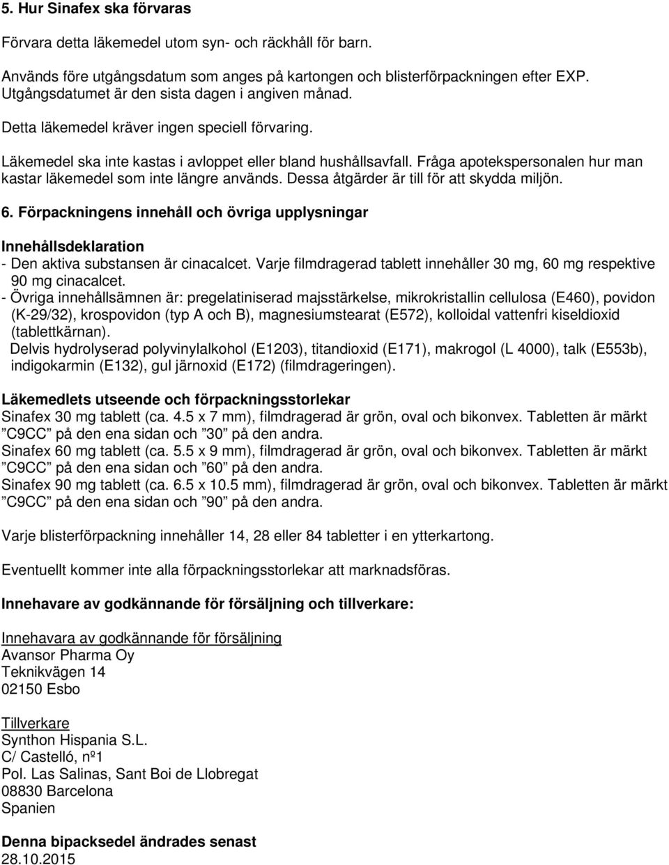 Fråga apotekspersonalen hur man kastar läkemedel som inte längre används. Dessa åtgärder är till för att skydda miljön. 6.