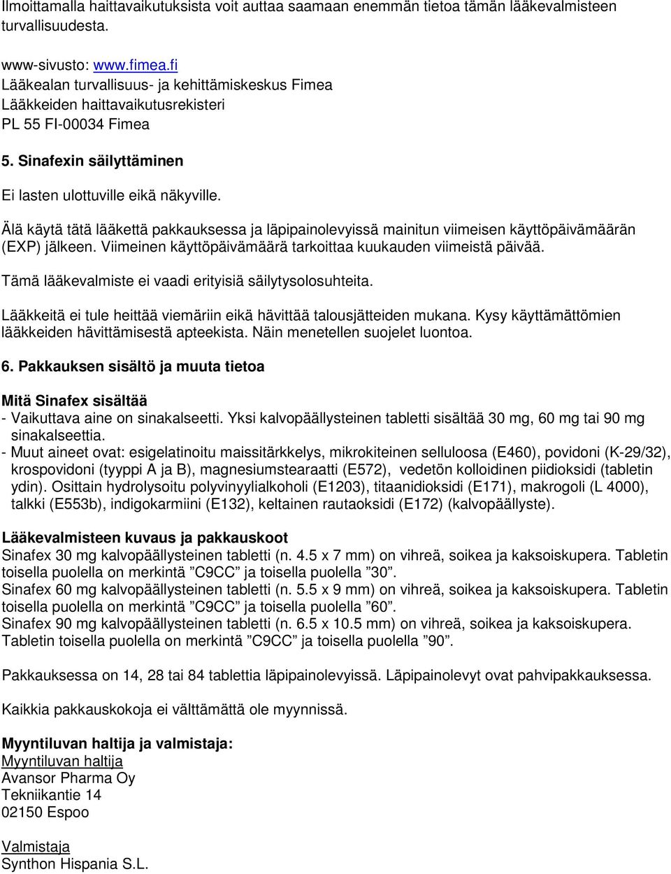Älä käytä tätä lääkettä pakkauksessa ja läpipainolevyissä mainitun viimeisen käyttöpäivämäärän (EXP) jälkeen. Viimeinen käyttöpäivämäärä tarkoittaa kuukauden viimeistä päivää.