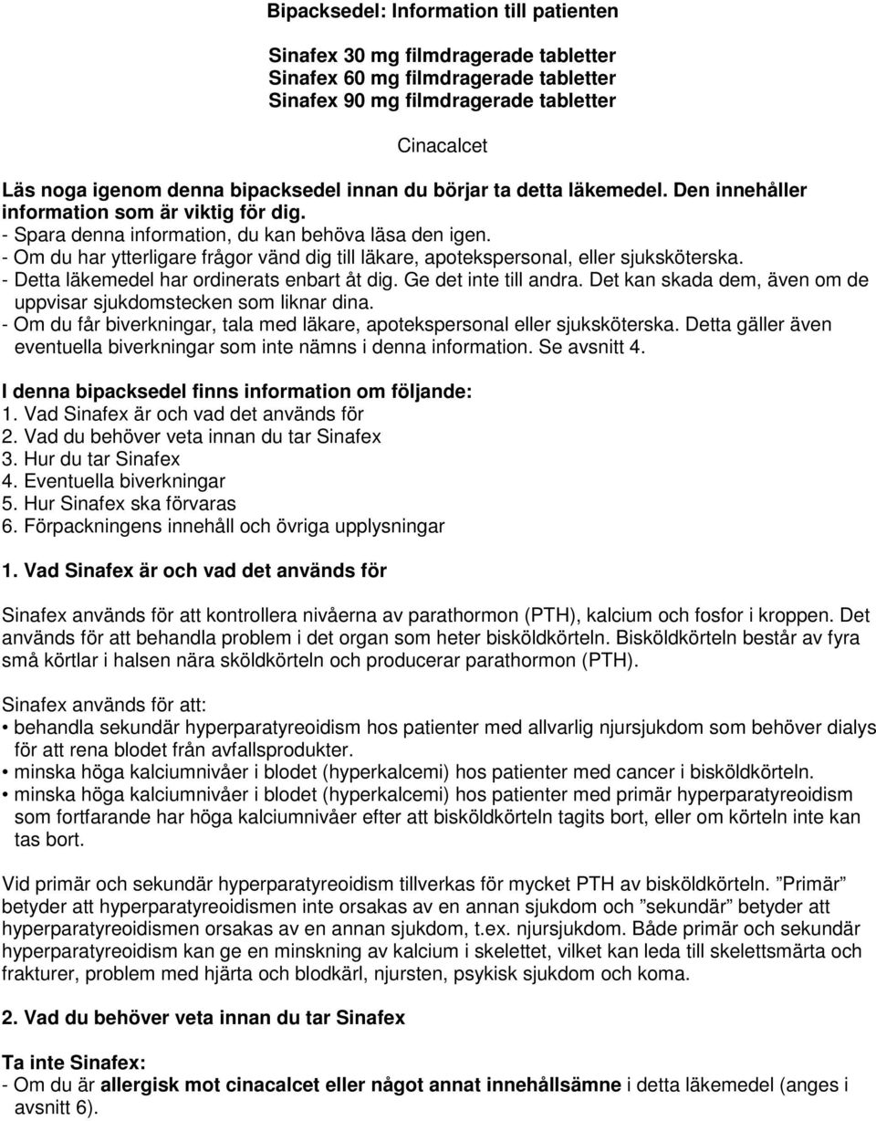 - Om du har ytterligare frågor vänd dig till läkare, apotekspersonal, eller sjuksköterska. - Detta läkemedel har ordinerats enbart åt dig. Ge det inte till andra.