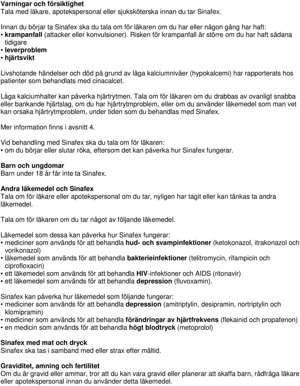 Risken för krampanfall är större om du har haft sådana tidigare leverproblem hjärtsvikt Livshotande händelser och död på grund av låga kalciumnivåer (hypokalcemi) har rapporterats hos patienter som