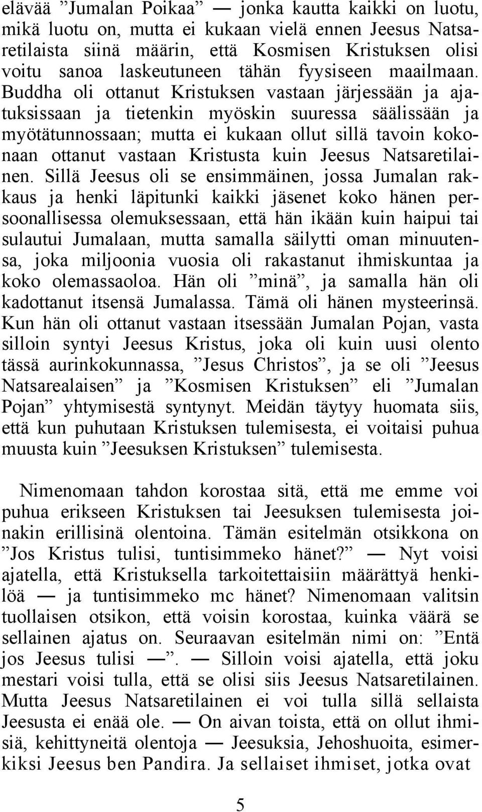 Buddha oli ottanut Kristuksen vastaan järjessään ja ajatuksissaan ja tietenkin myöskin suuressa säälissään ja myötätunnossaan; mutta ei kukaan ollut sillä tavoin kokonaan ottanut vastaan Kristusta