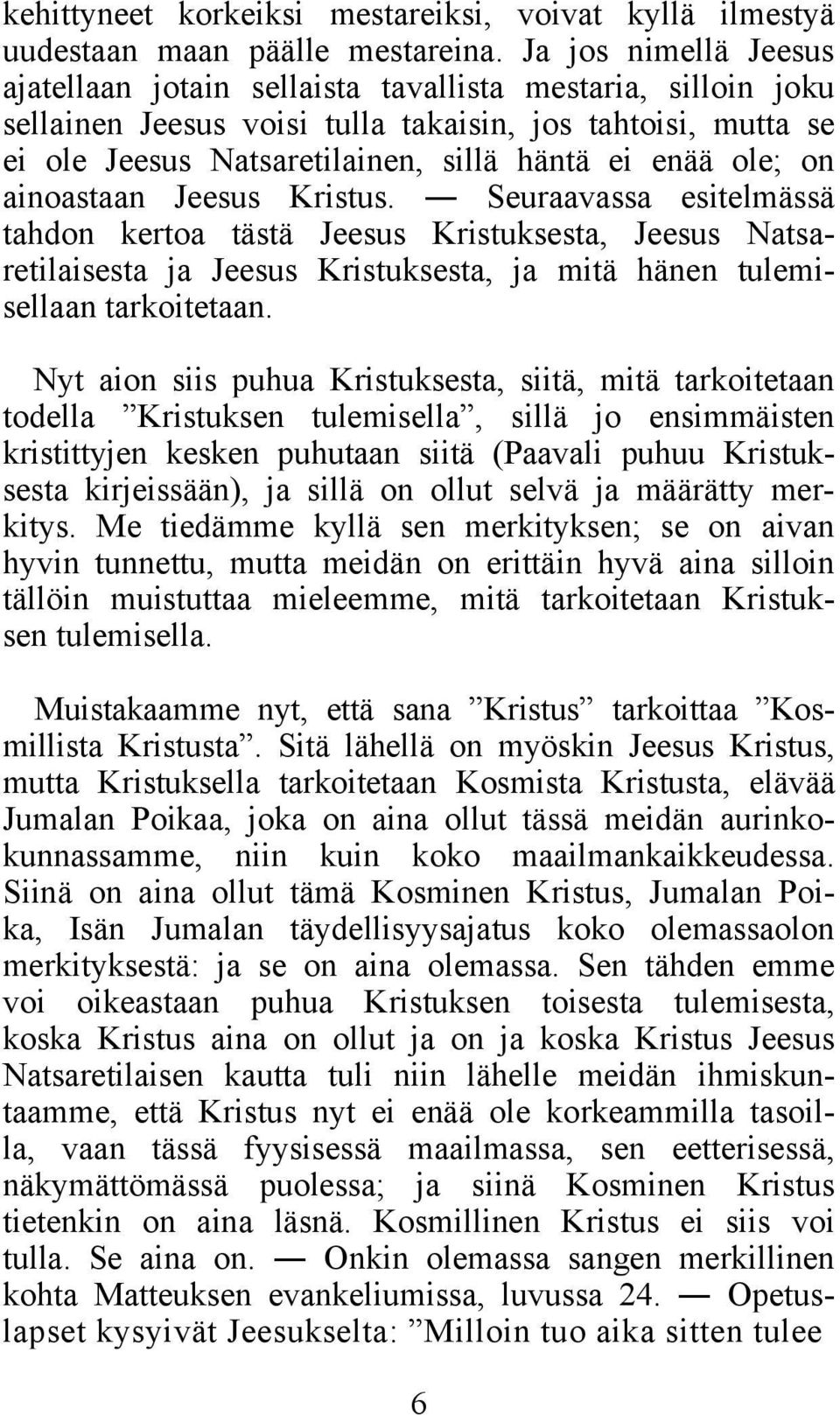 ole; on ainoastaan Jeesus Kristus. Seuraavassa esitelmässä tahdon kertoa tästä Jeesus Kristuksesta, Jeesus Natsaretilaisesta ja Jeesus Kristuksesta, ja mitä hänen tulemisellaan tarkoitetaan.