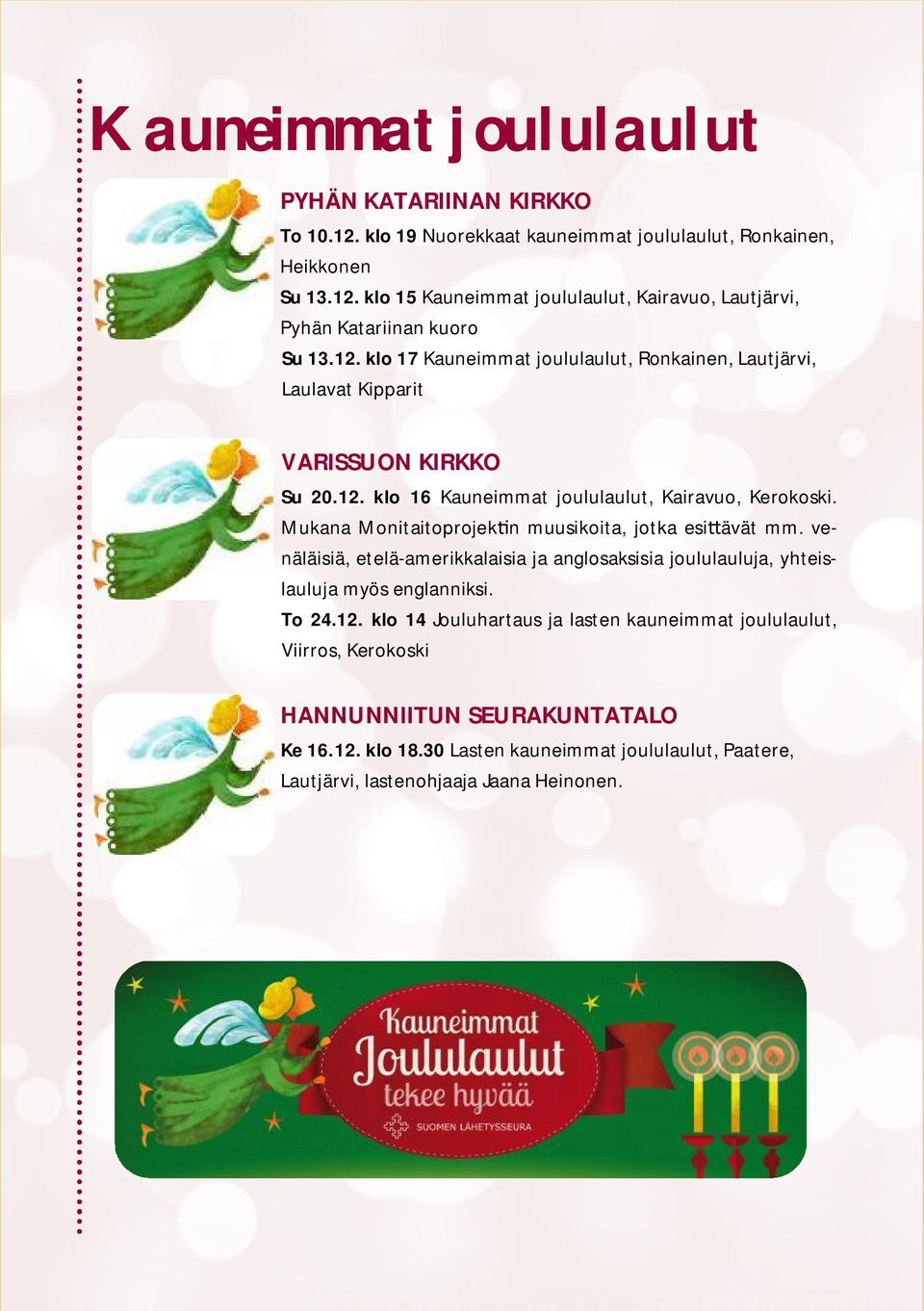 Mukana Monitaitoprojek n muusikoita, jotka esi ävät mm. venäläisiä, etelä-amerikkalaisia ja anglosaksisia joululauluja, yhteislauluja myös englanniksi. To 24.12.
