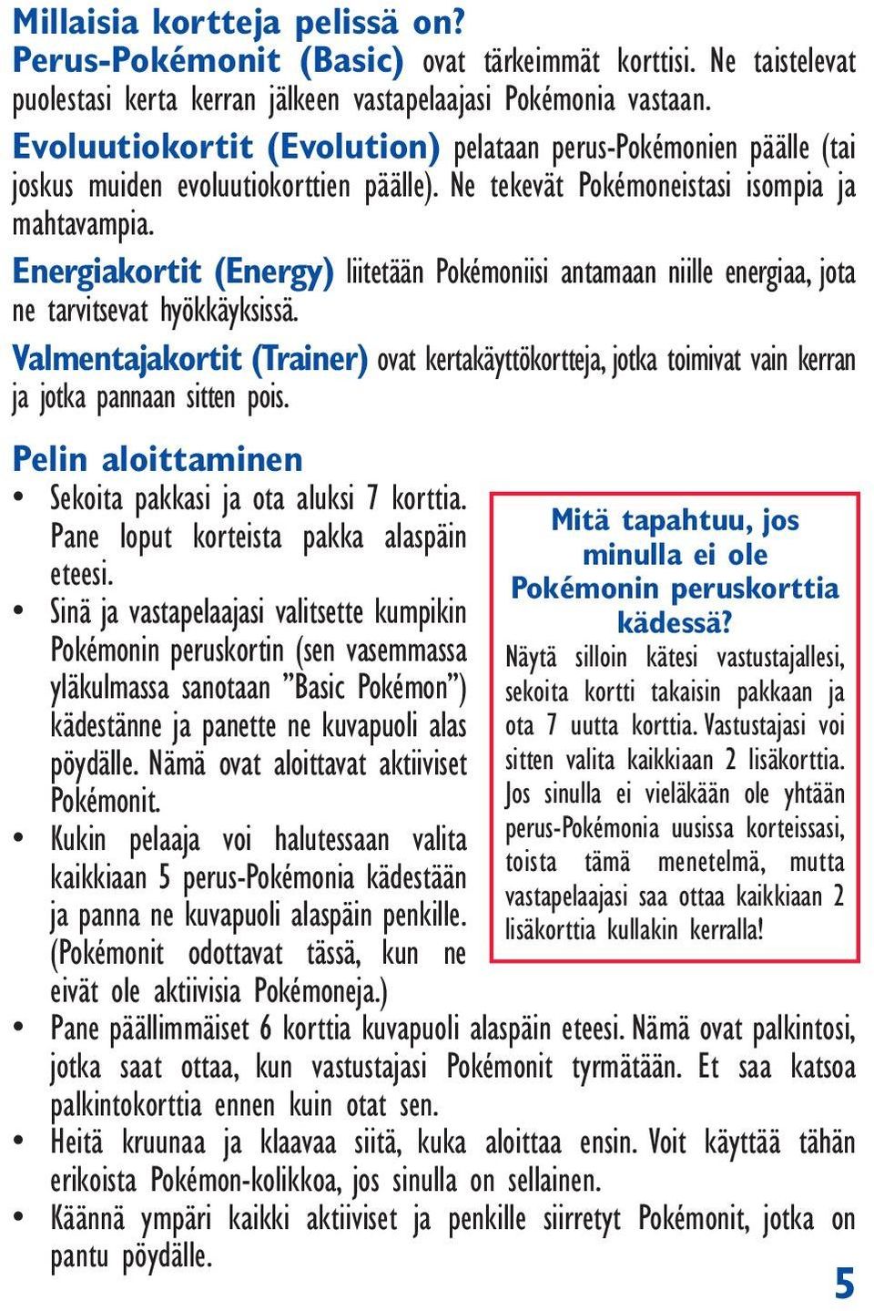 Energiakortit (Energy) liitetään Pokémoniisi antamaan niille energiaa, jota ne tarvitsevat hyökkäyksissä.